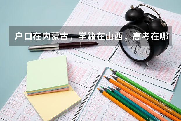 户口在内蒙古，学籍在山西，高考在哪里？