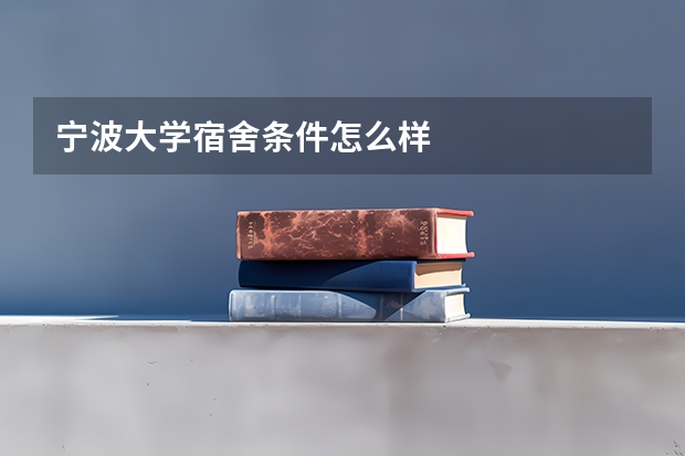 宁波大学宿舍条件怎么样