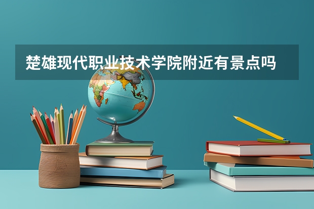 楚雄现代职业技术学院附近有景点吗