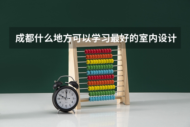 成都什么地方可以学习最好的室内设计？
