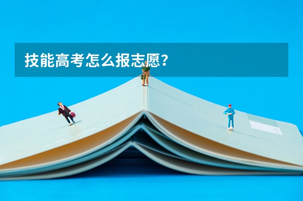 技能高考怎么报志愿？