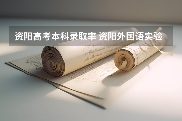 资阳高考本科录取率 资阳外国语实验学校高考上线率
