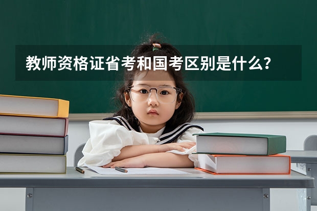 教师资格证省考和国考区别是什么？
