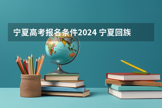 宁夏高考报名条件2024 宁夏回族自治区2023年普通高等学校招生考试报名办法