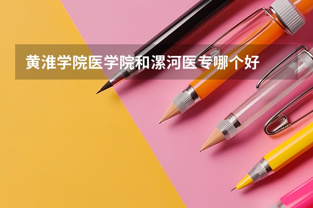 黄淮学院医学院和漯河医专哪个好