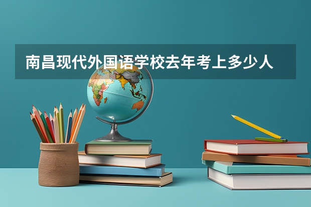 南昌现代外国语学校去年考上多少人