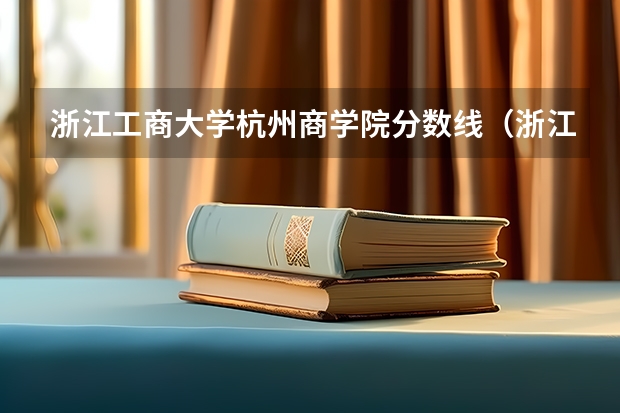 浙江工商大学杭州商学院分数线（浙江工商大学杭州商学院专升本分数线）