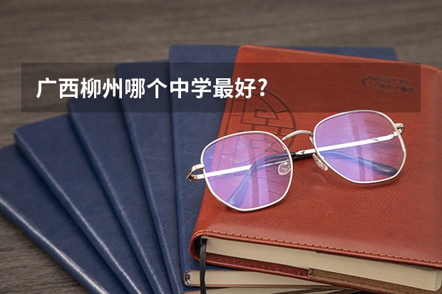广西柳州哪个中学最好?