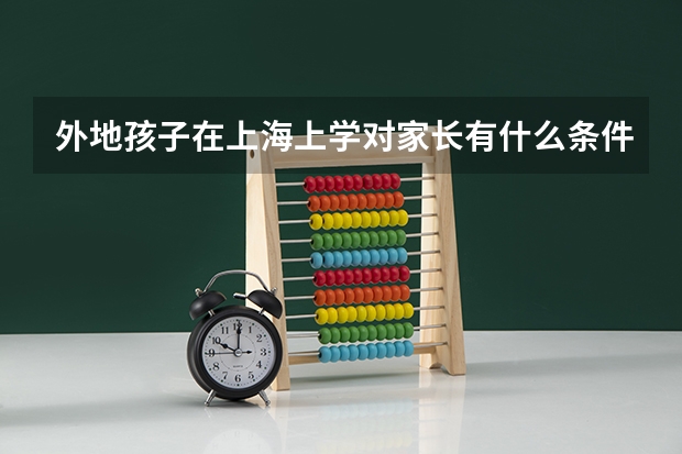 外地孩子在上海上学对家长有什么条件