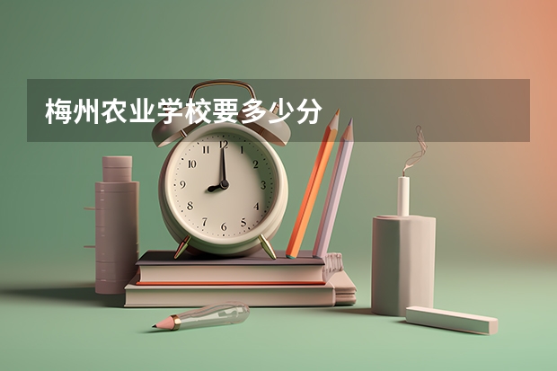 梅州农业学校要多少分