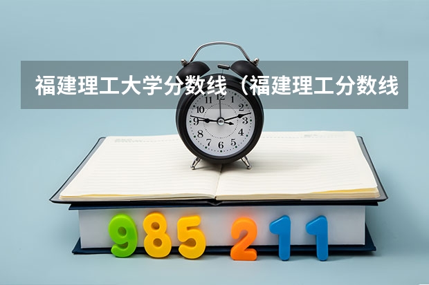 福建理工大学分数线（福建理工分数线）