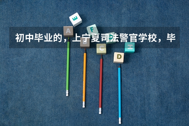 初中毕业的，上宁夏司法警官学校，毕业后能当警察吗