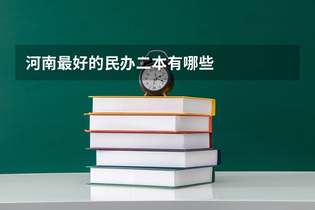河南最好的民办二本有哪些