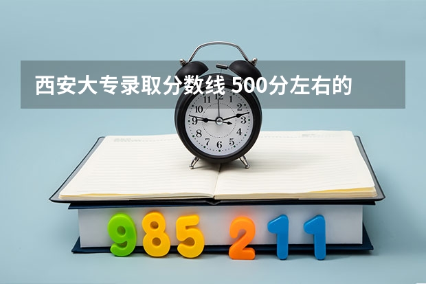 西安大专录取分数线 500分左右的口腔医学一本：分数低的口腔医学专业大学（参考）