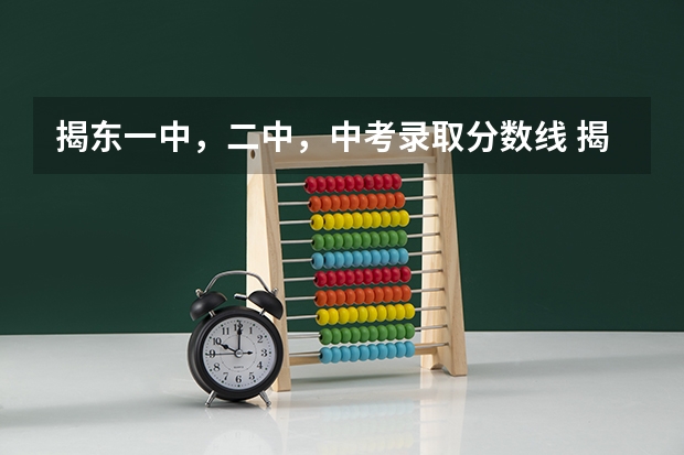 揭东一中，二中，中考录取分数线 揭东一中录取分数线