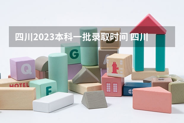 四川2023本科一批录取时间 四川本科二批征集志愿录取时间