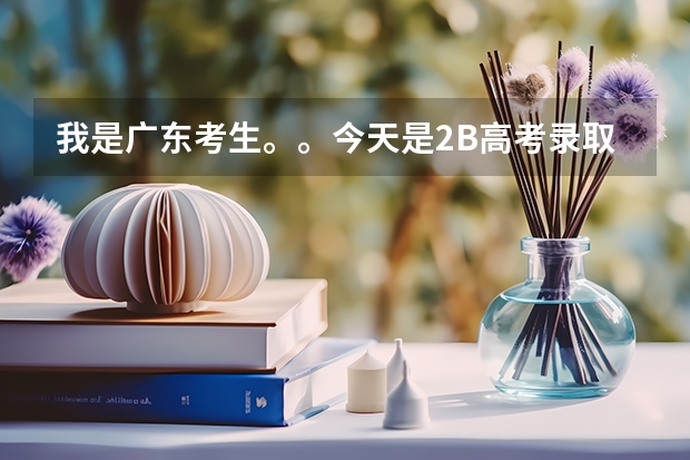 我是广东考生。。今天是2B高考录取时间,我报的是北京理工珠海学院。。。。 广东高考3a录取时间?