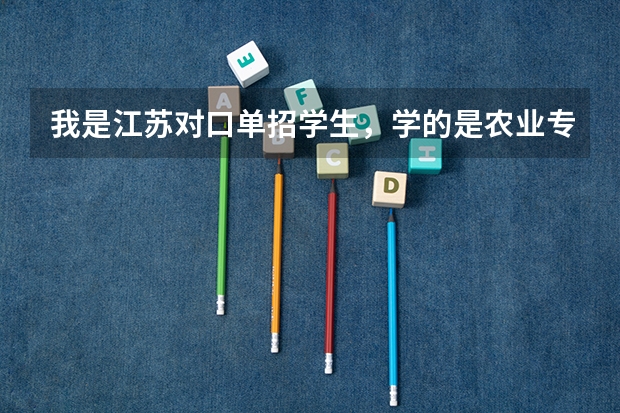 我是江苏对口单招学生,学的是农业专业。我可以报考哪些江苏省内农业大学啊,求高手,求解答。急急急