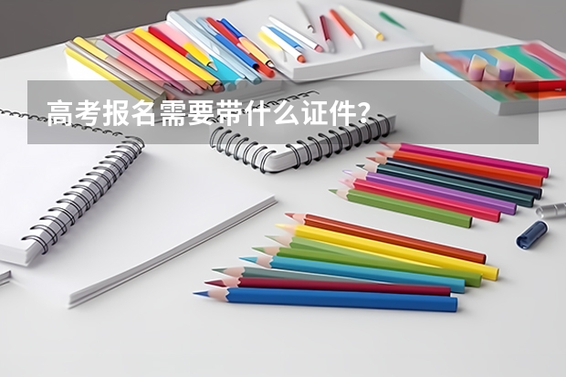 高考报名需要带什么证件?