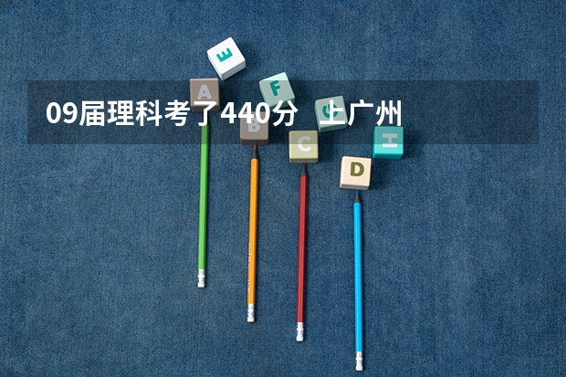 09届理科考了440分   上广州大学市政技术学院可以吗？