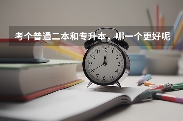 考个普通二本和专升本，哪一个更好呢？