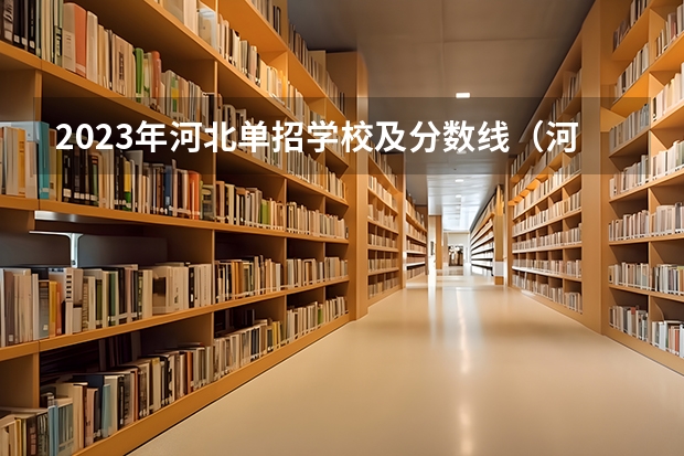 2023年河北单招学校及分数线（河北专科分数线）