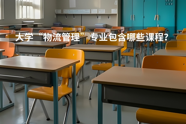 大学“物流管理”专业包含哪些课程?