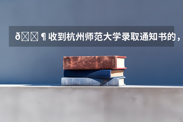 🈶收到杭州师范大学录取通知书的,请问一下今年新生报到时间是多会?(北京邮电大学高考录取通知何时可以到杭州)