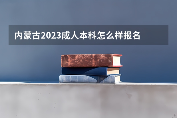 内蒙古2023成人本科怎么样报名 报考流程是什么?