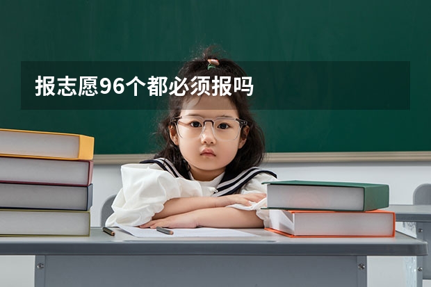 报志愿96个都必须报吗