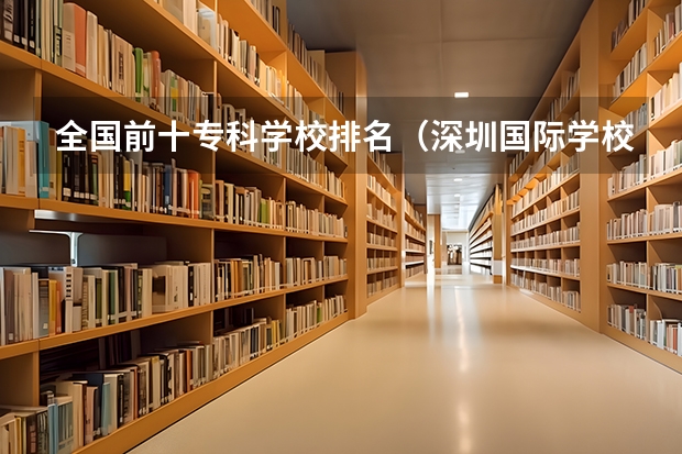 全国前十专科学校排名（深圳国际学校排名一览表）
