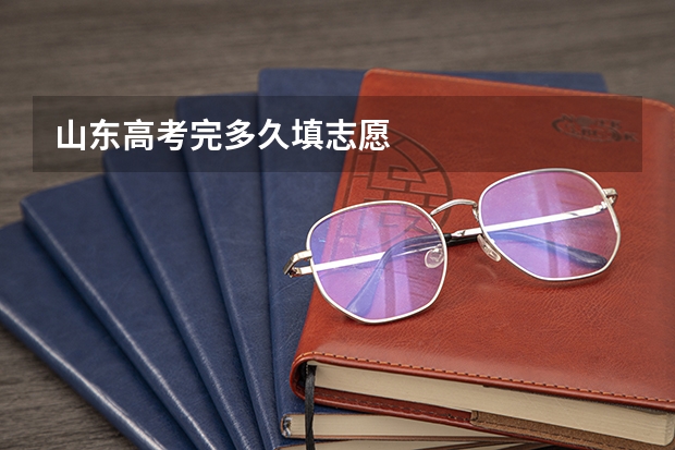 山东高考完多久填志愿
