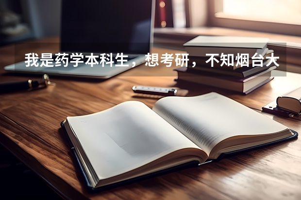 我是药学本科生，想考研，不知烟台大学药学方面实力如何，就业前景和薪酬水平怎样？请比较知情的朋友赐教