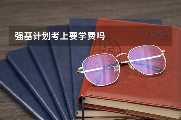 强基计划考上要学费吗