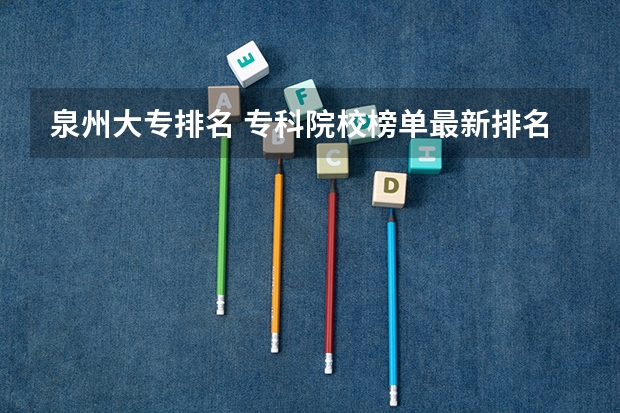 泉州大专排名 专科院校榜单最新排名