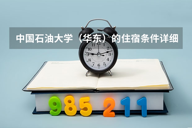 中国石油大学（华东）的住宿条件详细，男生的（中国石油大学宿舍条件华东）