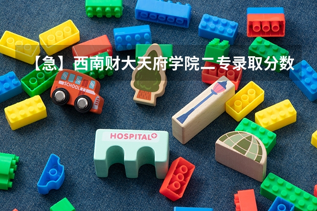 【急】西南财大天府学院二专录取分数线(N多问题。高分求解) 09湖南高考各高校三本录取分数线..