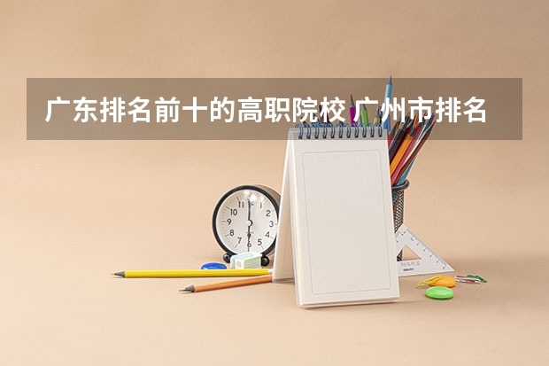 广东排名前十的高职院校 广州市排名前十的高职大专