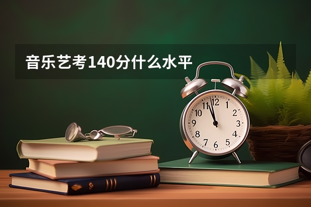 音乐艺考140分什么水平