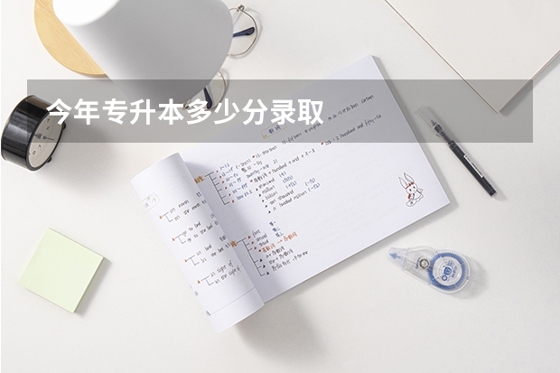 今年专升本多少分录取