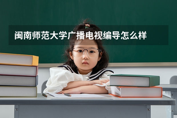 闽南师范大学广播电视编导怎么样