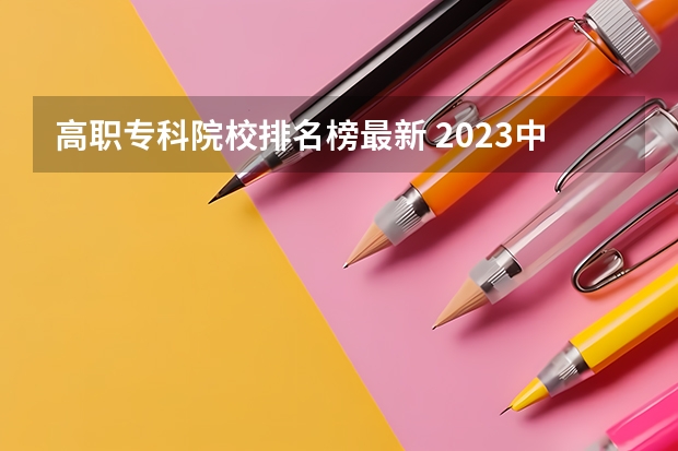 高职专科院校排名榜最新 2023中国专科学校排行榜