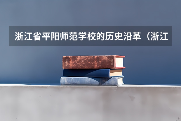 浙江省平阳师范学校的历史沿革（浙江省平阳师范学校历史沿革）