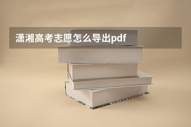 潇湘高考志愿怎么导出pdf