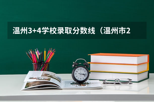 温州3+4学校录取分数线（温州市2023年普高分数线）