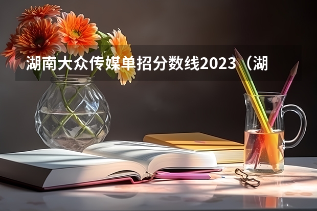 湖南大众传媒单招分数线2023（湖南大众传媒职业技术学院分数线）