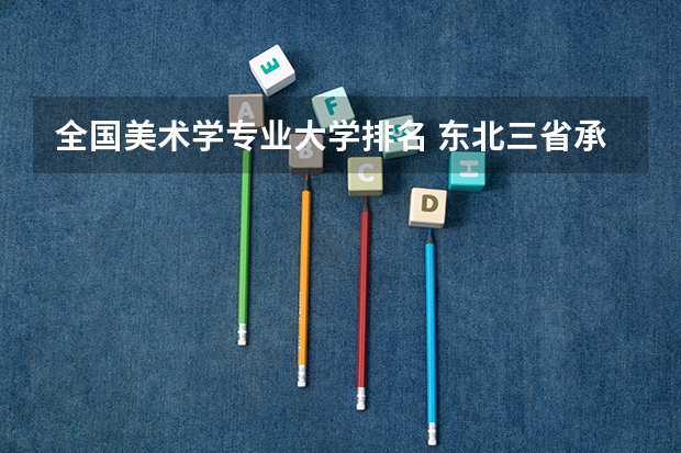 全国美术学专业大学排名 东北三省承认美术联考的二本大学