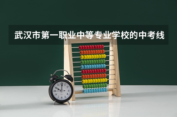 武汉市第一职业中等专业学校的中考线是多? 武汉第一职业教育中心2024年录取分数线