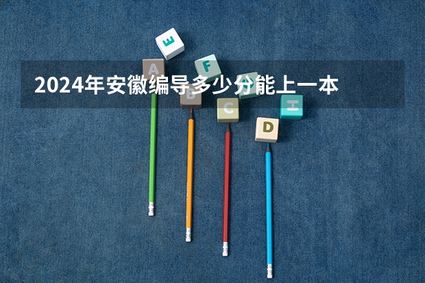 2024年安徽编导多少分能上一本