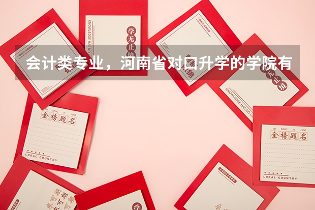 会计类专业，河南省对口升学的学院有哪些